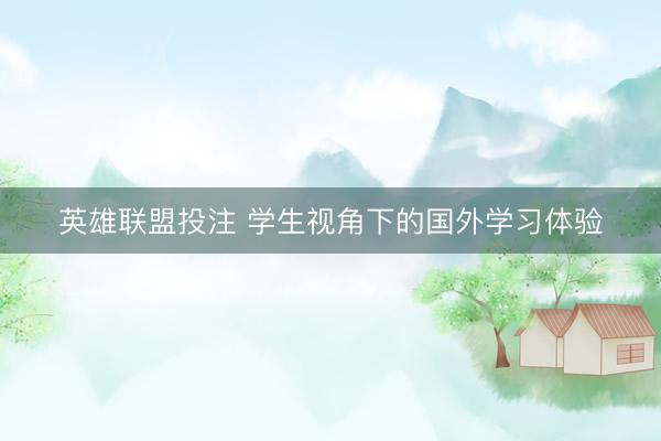 英雄联盟投注 学生视角下的国外学习体验